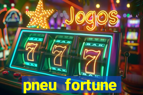 pneu fortune reclame aqui